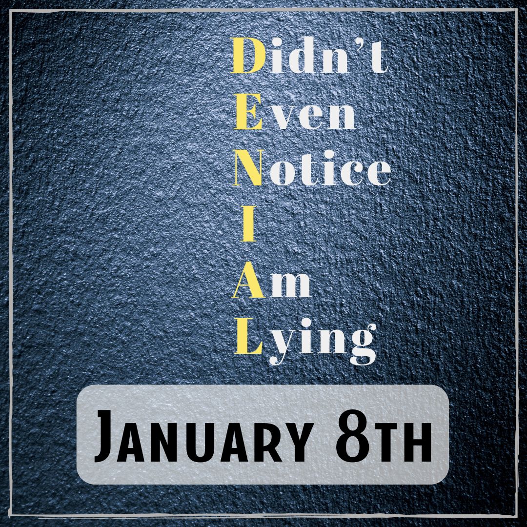 January 8th - an acrostic poem with DENIAL. Didn't Even Notice I Am Lying