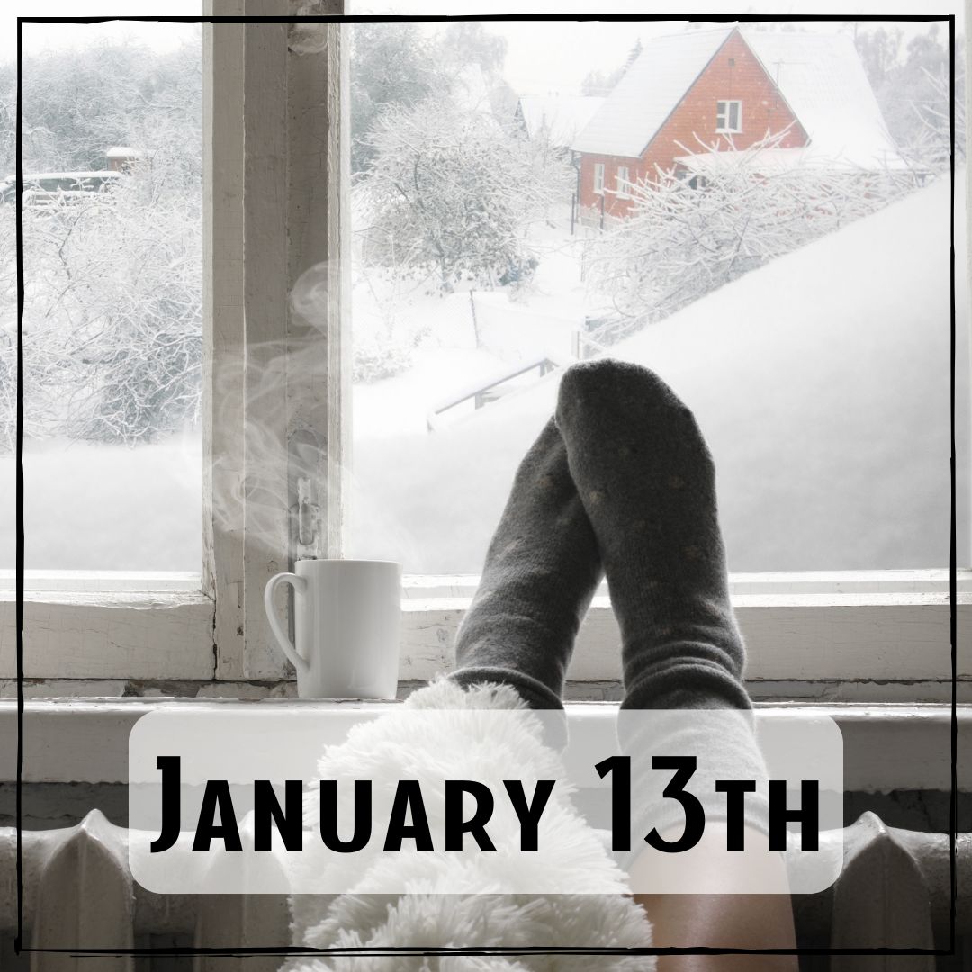 January 13th - someone's feet resting on windowsill looking out at a snowy landscape