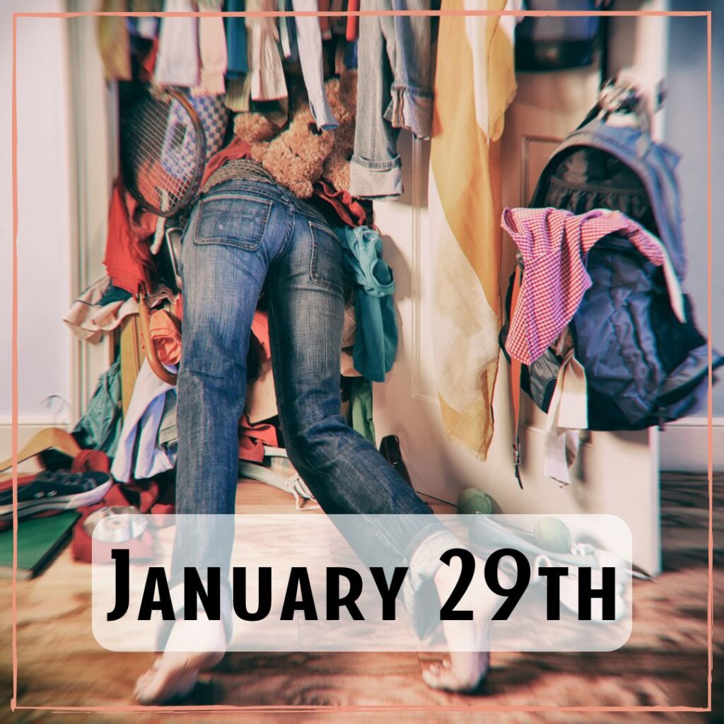 January 29th - a person waist-deep in a messy closet