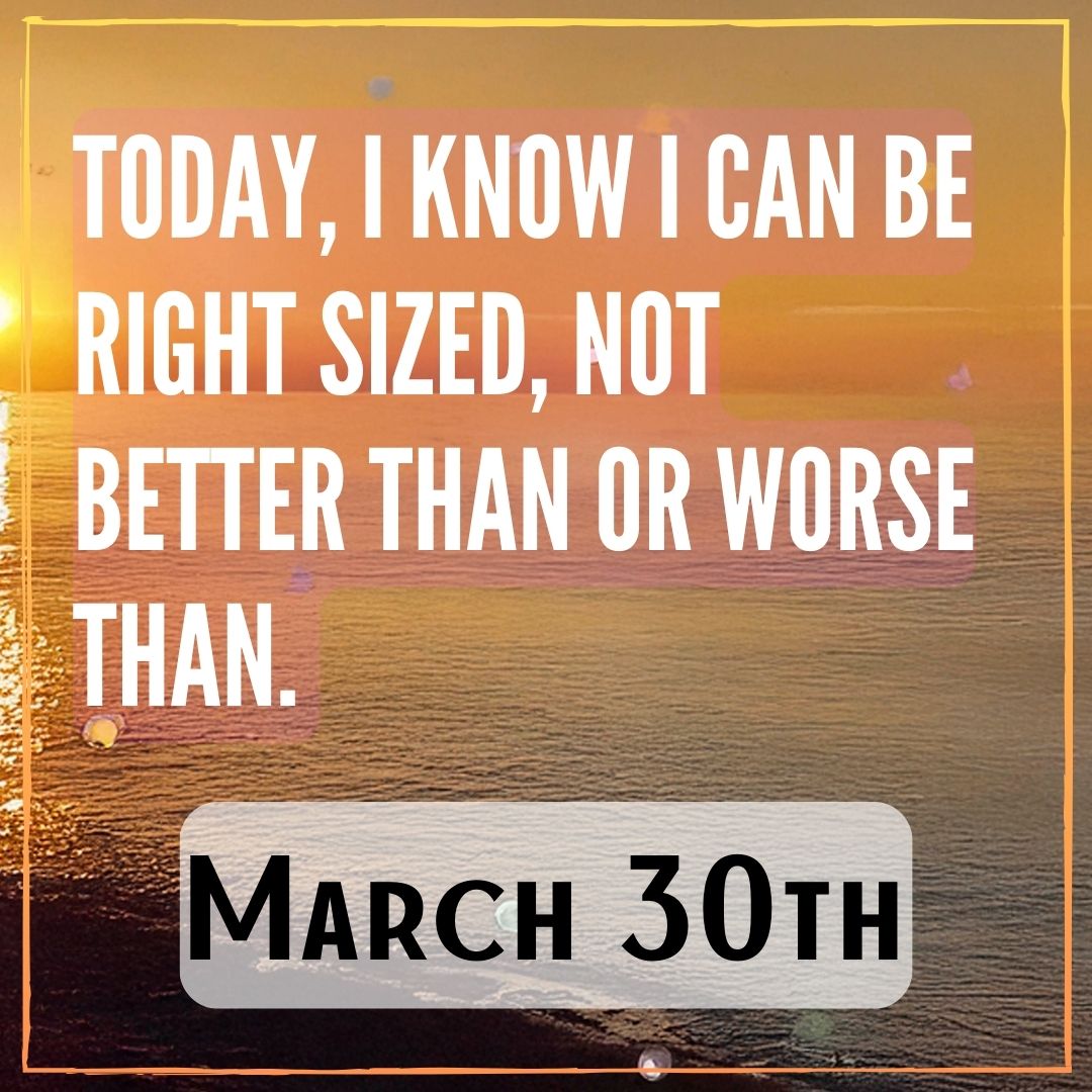 March 30th - a sunrise over the ocean with the text "Today, I know I can be right sized, not better than or worse than."