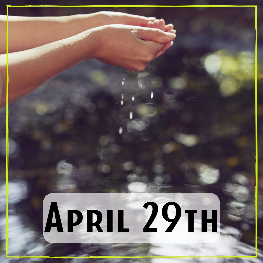 April 29th - someone dripping water through their hands in a pond