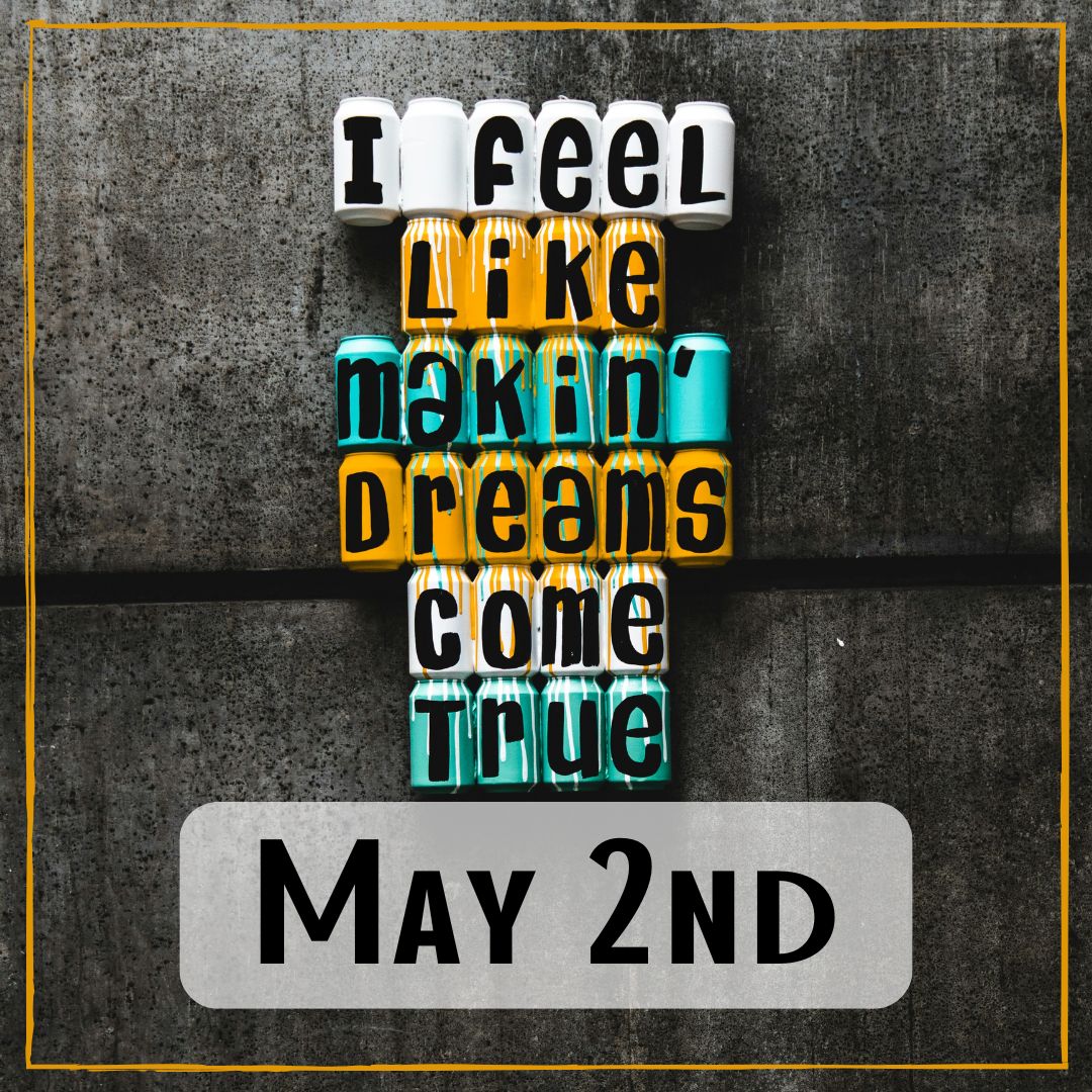 May 2nd - a sign that says "I feel like makin' dreams come true"