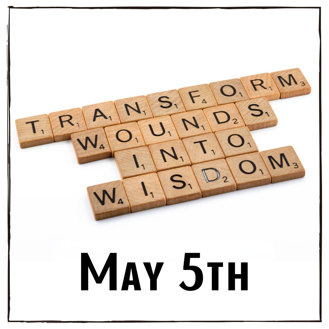 May 5th - scrabble tiles that are forming the words "Transform Woulds Into Wisdom"