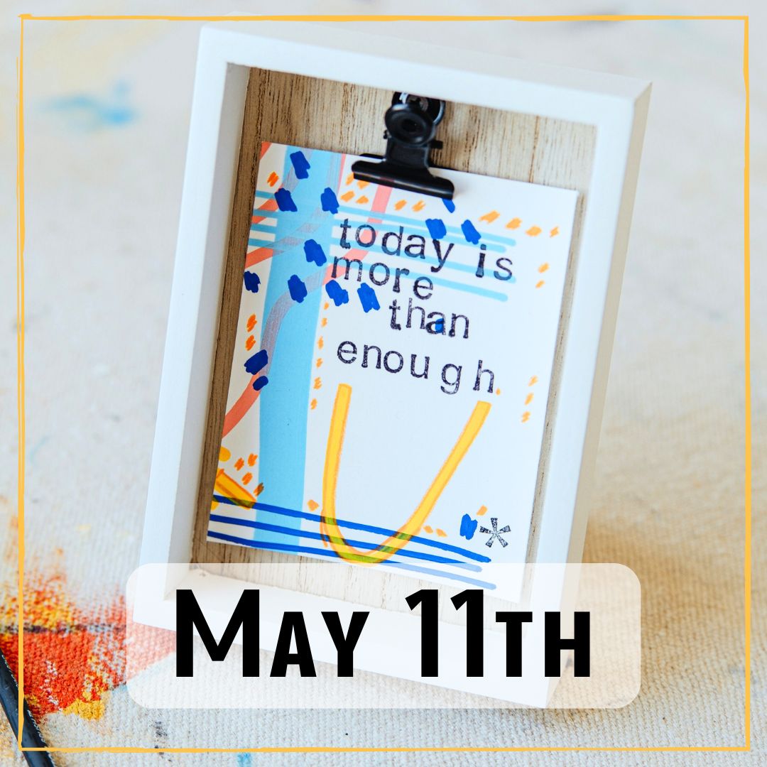 May 11th - a sign that says "Today is more than enough"