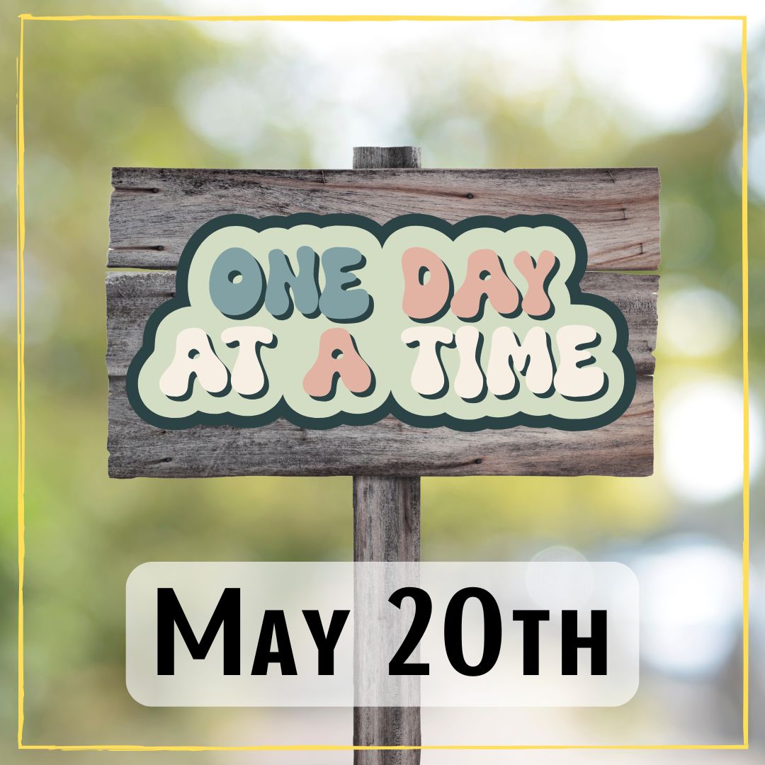 May 20th - a wooden sign painted with "one day at a time"
