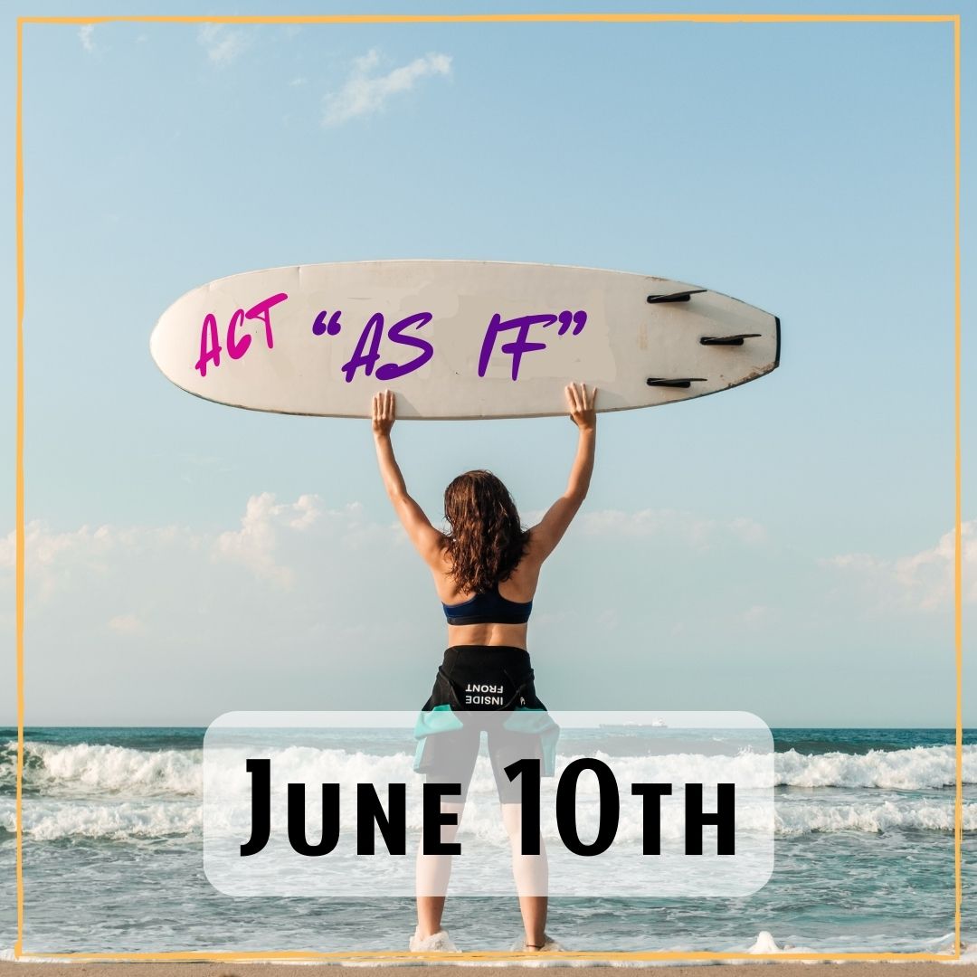 June 10th - a person at the beach holding up a surfboard with the words, "ACT 'AS IF' "