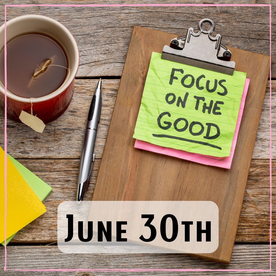 June 30th - a clipboard with the words "Focus on the good"