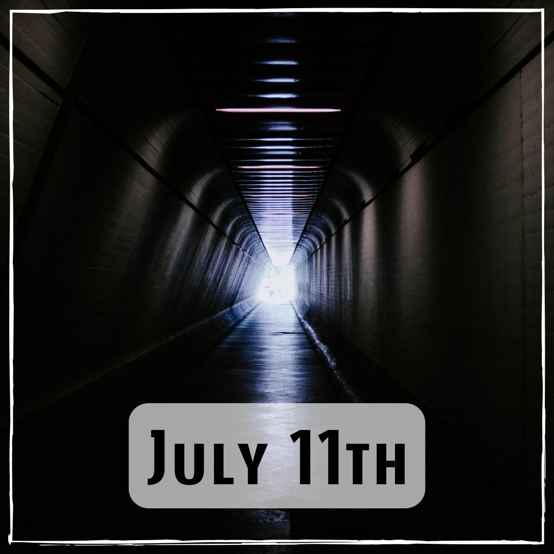 July 11th - a dark tunnel with a light at the end