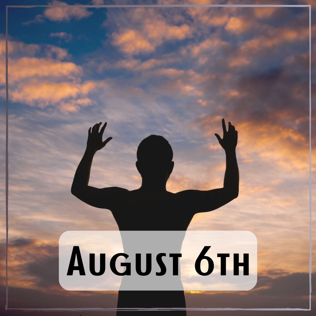 August 6th - a person with their arms up with a sunrise background