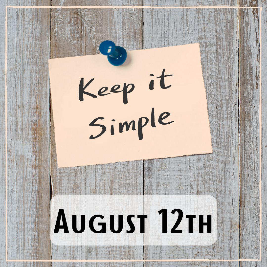 August 12th - a post it note that says "Keep it Simple"