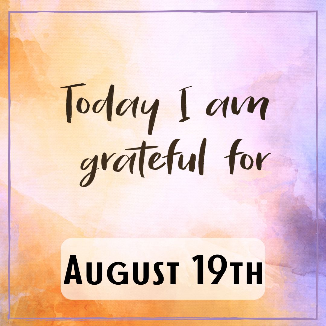 August 19th - the words "Today I am grateful for"
