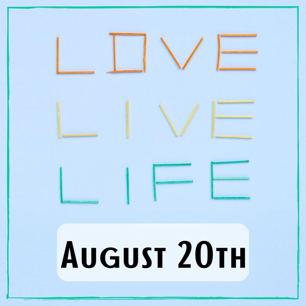 August 20th - the words "Love" "Live" "Life"