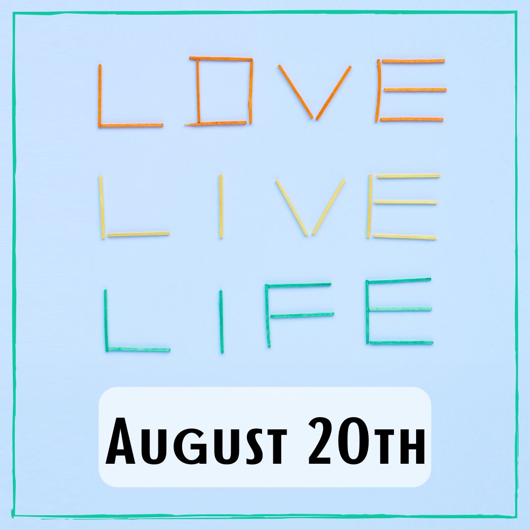 August 20th - the words "Love" "Live" "Life"
