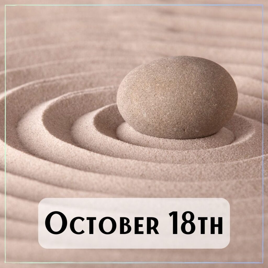 October 18th - a rock in the center of a sand zen garden