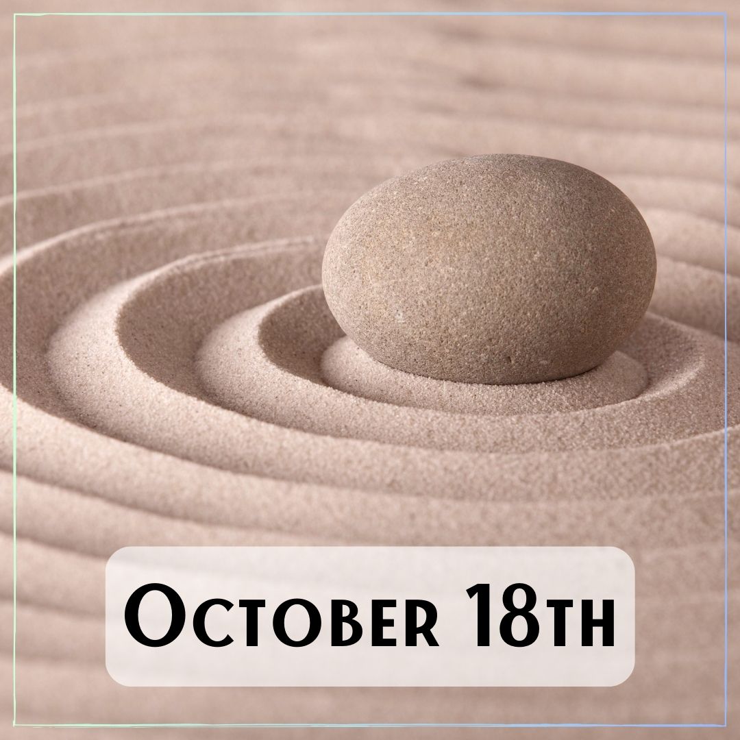 October 18th - a rock in the center of a sand zen garden