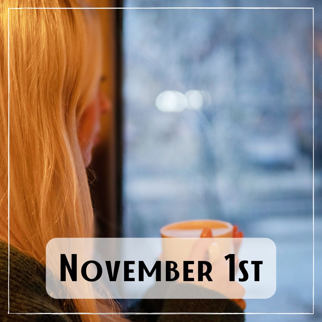 November 1st - a person holding a mug and looking out a window towards a snowy landscape