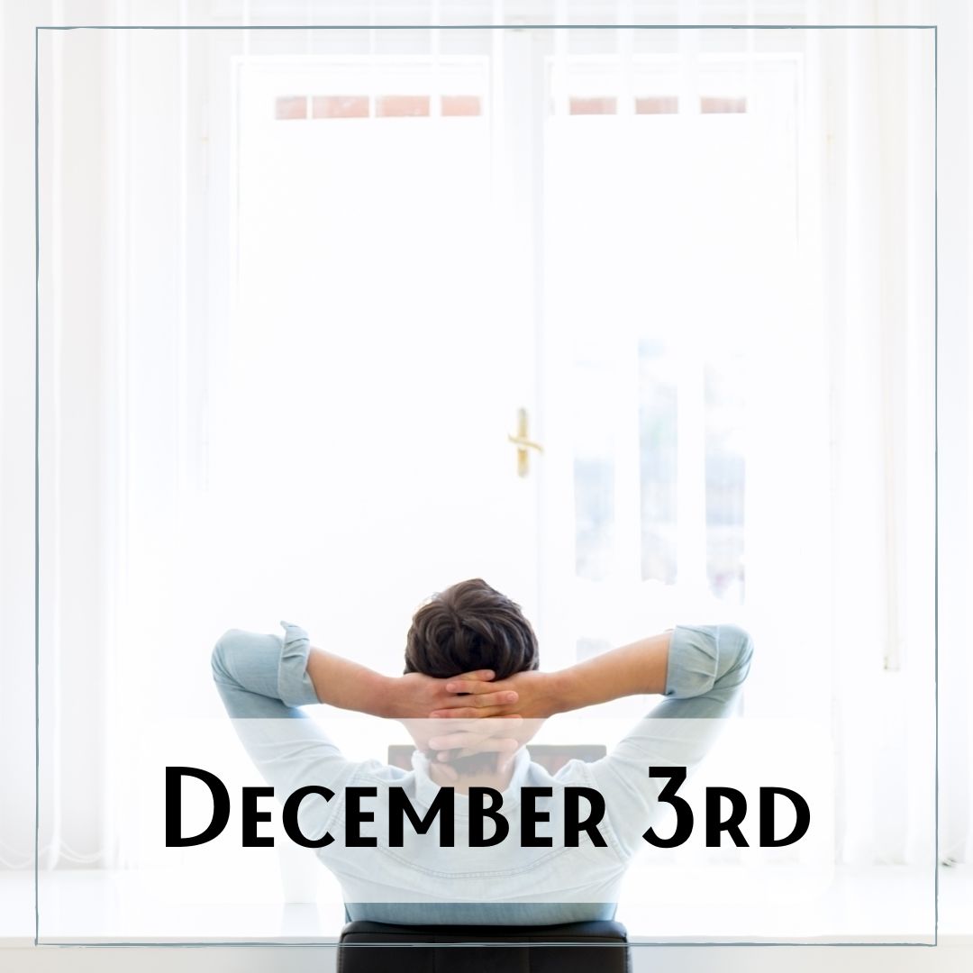 December 3rd - a person looking out the window. They are seated in a chair, with their hands laced behind their head