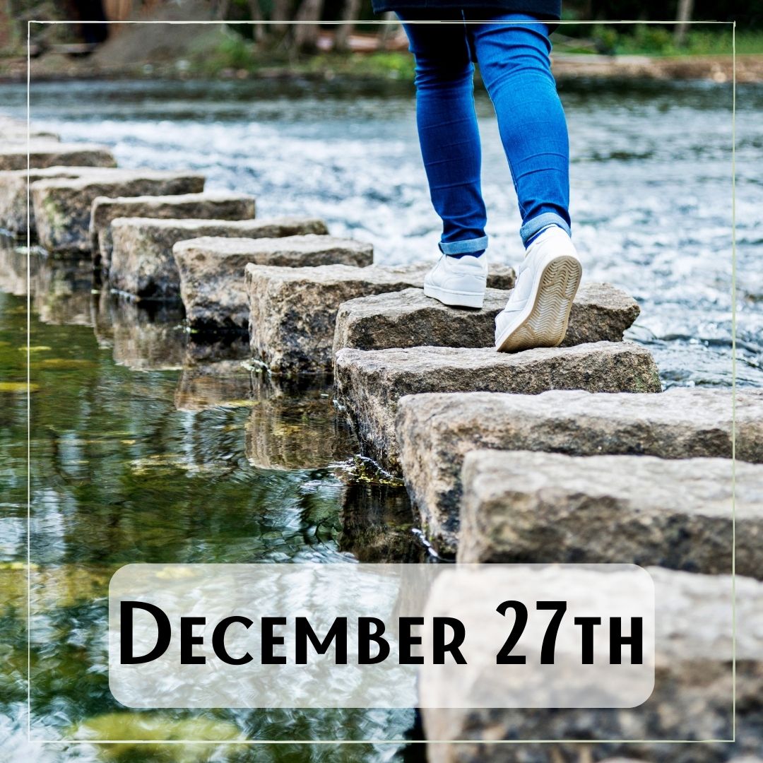 December 27th - a person walking across a pond on stepping stones
