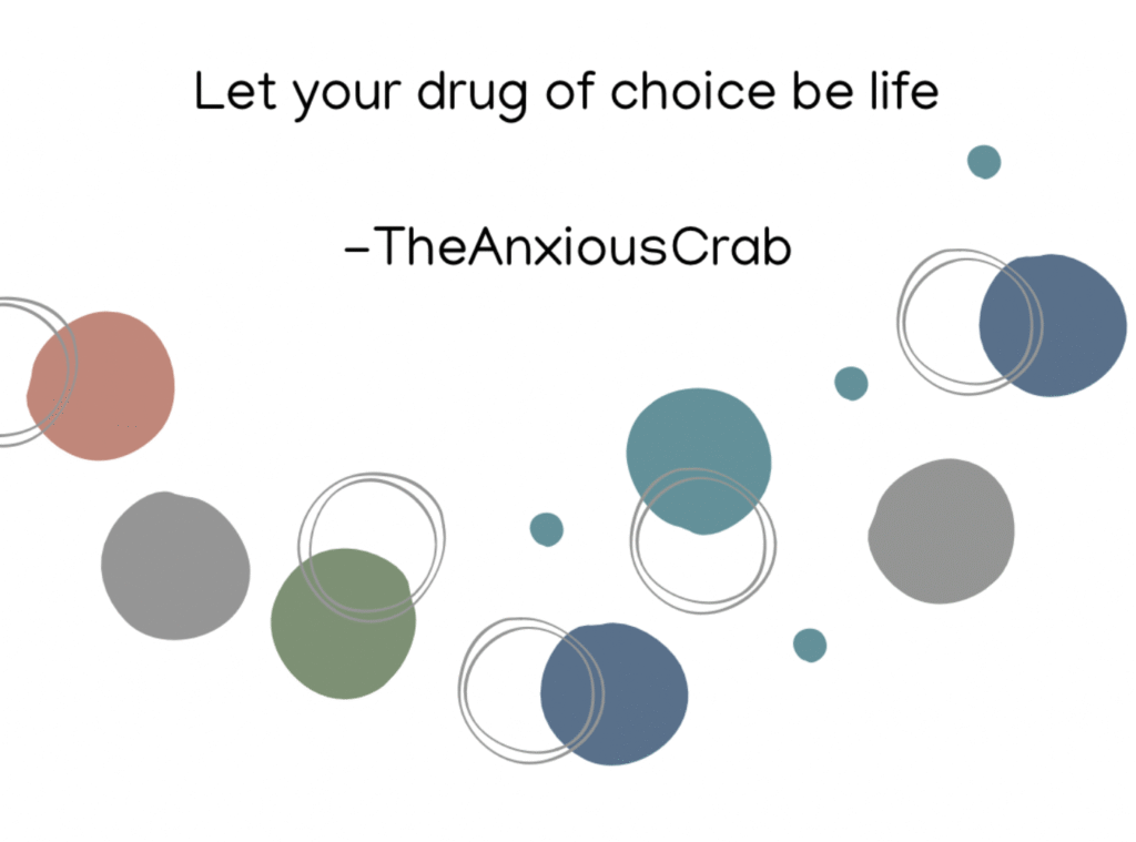 Let your drug of choice be life