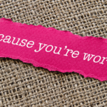 Work it cause YOUR WORTH IT.