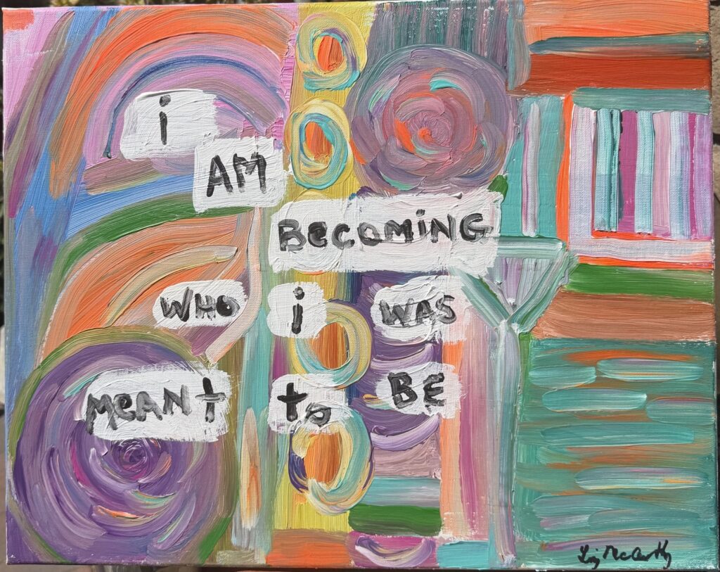 A beautiful and colorful, seemingly acrylic painting that has the words "I am becoming who i was meant to be" woven into the swirly and geometric designs of this abstractionist work of art